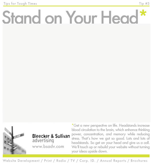 Stand on your Head
Get a new perspective on life. Headstands increase blood circulation to the brain, which enhance thinking power, concentration, and memory while reducing stress. That’s how we got so good. Lots and lots of headstands. 
So get on your head and give us a call. We’ll touch up or rebuild your website without turning your ideas upside down.